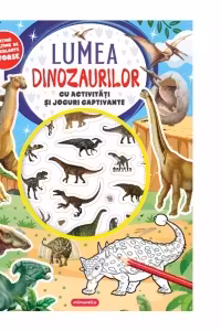 Lumea dinozaurilor - Cu activitati si jocuri captivante
