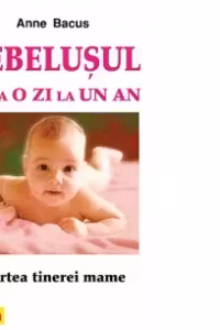 Bebelusul de la o zi la un an. Cartea tinerei mame