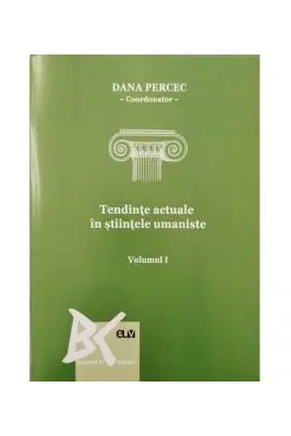 Tendinte actuale in stiintele umaniste. Volumul I