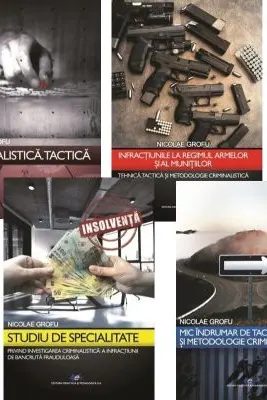 Pachet 4 volume: Criminalistica, Studiu de specialitate, Infractiunile la regimul armelor si al munitiilor si Mic indrumar de tactica si metodologie