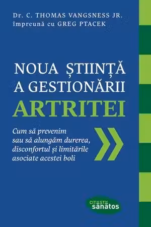 Noua ştiinţă a gestionării artritei. Cum să prevenim sau să alungăm durerea, disconfortul și limitările asociate acestei boli