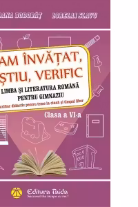 Am invatat, stiu, verific. Limba si literatura romana pentru gimnaziu. Auxiliar didactic pentru teme la clasa si timpul liber. Clasa a VI-a
