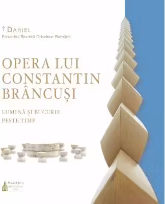 Opera lui Constantin Brancusi, lumina si bucurie peste timp