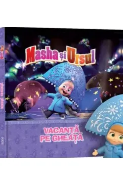 MASHA SI URSUL. Vacanta pe gheata