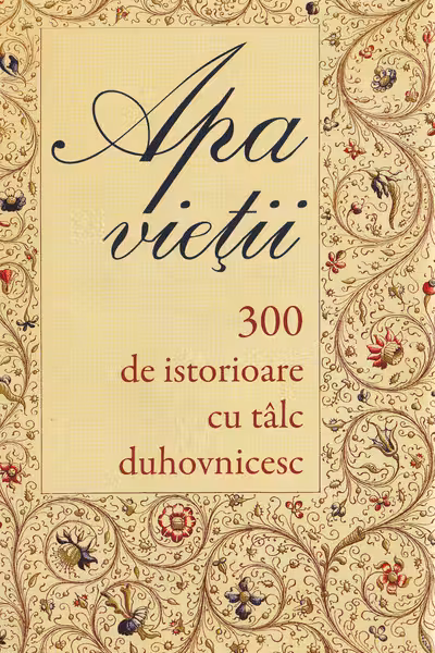 Apa vieții. 300 de istorioare cu tâlc duhovnicesc