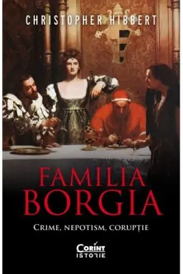 Familia Borgia. Crime, nepotism, corupție