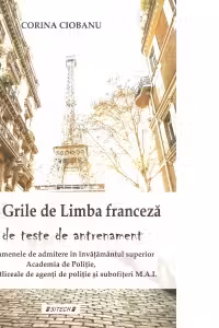 1000+ Grile de Limba franceza. 35 de teste de antrenament pentru examenele de admitere in invatamantul superior. Academia de Politie, Scolile postliceale de agenti de politie si subofiteri M.A.I.