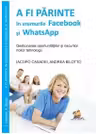 A fi parinte in vremurile Facebook si WhatsApp - gestionarea oportunitatilor si riscurilor noilor tehnologii