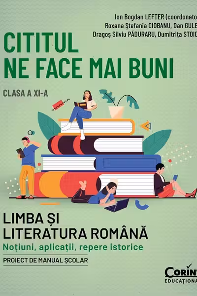 Cititul ne face mai buni. Limba si literatura romana. Notiuni aplicatii repere istorice. Clasa a XI-a