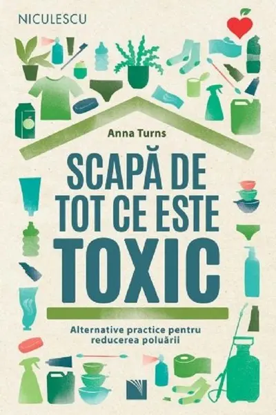 Scapa de tot ce este toxic. Alternative practice pentru reducerea poluarii