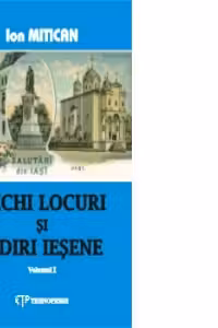 Vechi locuri si zidiri iesene, volumul 1