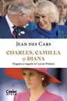 Charles Camilla si Diana. Dragoste si tragedie in Casa de Windsor