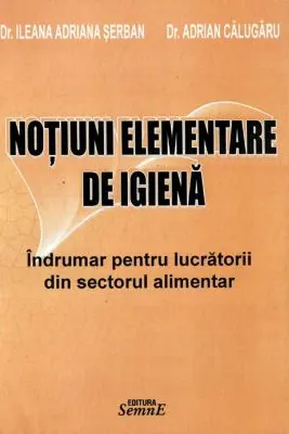 Notiuni elementare de igiena alimentara - Dr. Ileana Adriana Serban, Dr. Adrian Calugaru