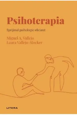 Descopera Psihologia. PSIHOTERAPIA. Sprijinul psihologic eficient.