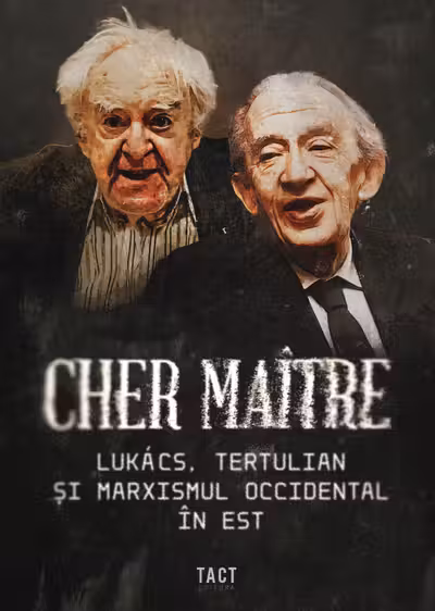 Cher maitre. Lukacs, Tertulian si marxismul occidental in est