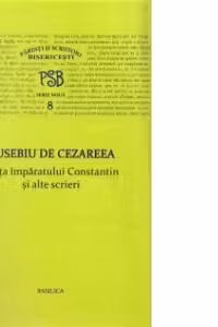 P.S.B. vol VIII - Viata imparatului Constantin si alte scrieri - Eusebiu de Cezareea