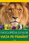ENCICLOPEDIA ELEVILOR. VIATA PE PAMANT
