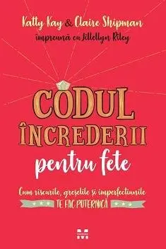 Codul increderii pentru fete: Cum riscurile, greselile si imperfectiunile te fac puternica