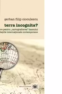 Terra incognita? Repere pentru "cartografierea" haosului din relatiile internationale contemporane