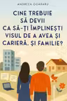 Cine trebuie să devii ca să-ți împlinești visul de a avea și carieră, și familie?