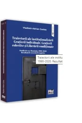 Traiectorii ale institutionalizarii Gratierii individuale, Gratierii colective si Liberarii conditionate Studiu de caz: Romania, 1990-2020. Rezultatele cercetarii empirice. Volumul 2