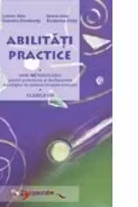 Abilitati practice - ghid metodologic privind proiectarea si desfasurarea activitatilor de predare-invatare-evaluare.Clasele 1-4