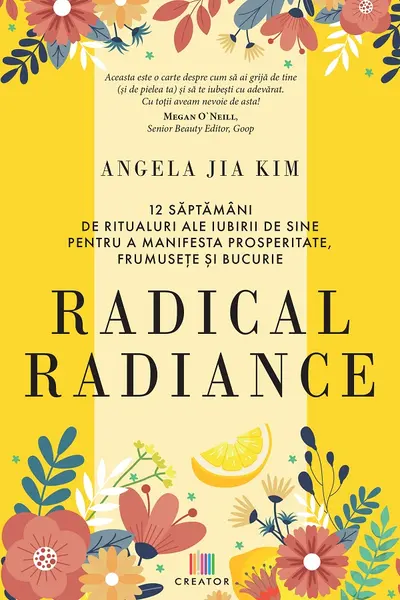 Radical radiance: 12 saptamani de ritualuri ale iubirii de sine pentru a manifesta prosperitate frumusete si bucurie