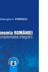 Economia Romaniei in complexitatea integrarii - Gheorghe H. Popescu
