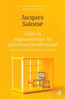 Ghid de supravietuire in universul profesional