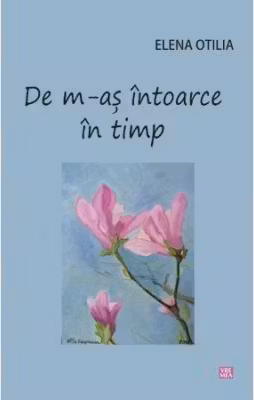 De m-as intoarce in timp - Elena Otilia