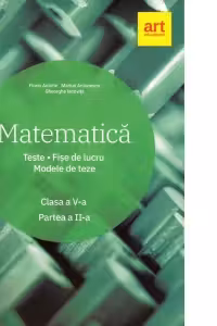 Matematica. Clasa a V-a. Partea a II-a. Teste. Fise de lucru. Modele de teze
