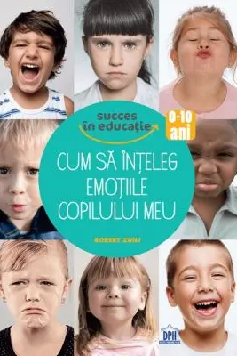 Cum sa inteleg emotiile copilului meu - Robert Zuili