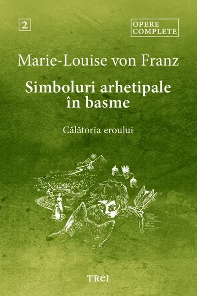 Simboluri arhetipale in basme: Calatoria eroului. Opere Complete Vol.2