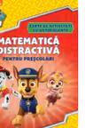 PAW Patrol. MATEMATICA DISTRACTIVA PENTRU PRESCOLARI. Carte de activitati cu autocolante