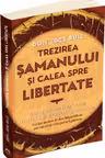Trezirea samanului si calea spre libertate