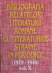 Bibliografia relatiilor literaturii romane cu literaturile straine in periodice (1919-1944) - Volumul X