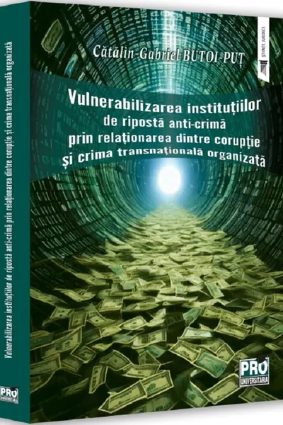 Vulnerabilizarea institutiilor de riposta anti-crima prin relationarea dintre coruptie si crima transnationala organizata
