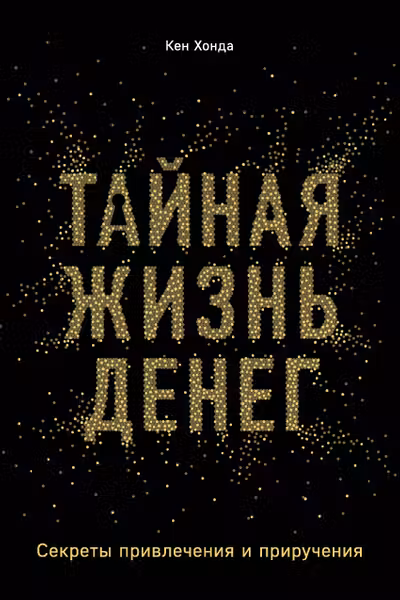 Тайная жизнь денег. Секреты привлечения и приручения