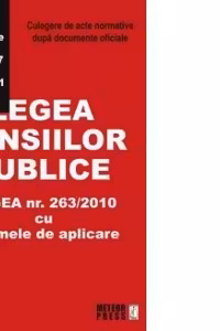 Legea pensiilor publice. Legea nr. 263/2010 cu Normele de aplicare. Culegere de acte normative dupa documente oficiale. Pusa in aplicare prin HG nr. 257 din 28.03.2011