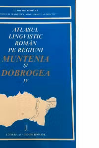 Atlasul lingvistic roman pe regiuni- Muntenia si Dobrogea (IV)
