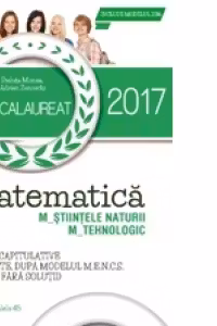 Bacalaureat 2017. Matematica M_Stiintele Naturii. M_Tehnologic. Teme recapitulative. 78 de teste rezolvate dupa modelul M.E.C.S.