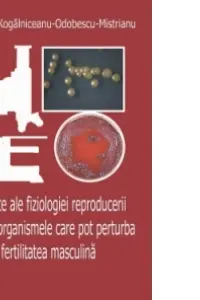 Aspecte ale fiziologiei reproducerii și microorganismele care pot perturba fertilitatea masculină