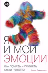 Я и мои эмоции: Как понять и принять свои чувства