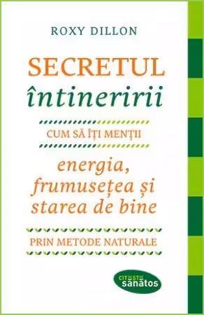Secretul intineririi. Cum sa-ti mentii energia, frumusetea si starea de bine prin metode naturale