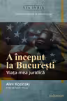 A inceput la Bucuresti. Viata mea juridica