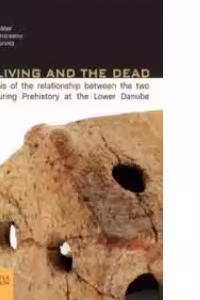 The Living and the Dead. An analysis of the relationship between the two worlds during Prehistory at the Lower Danube - Alexandru Morintz, Cristian Schuster, Raluca Kogalniceanu