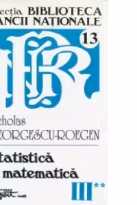 Opere complete Nicholas Georgescu-Roegen - Volumul 3, partea 1: Metoda statistica - Elemente de statistica matematica