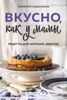 Вкусно как у мамы. Рецепты для хороших девочек