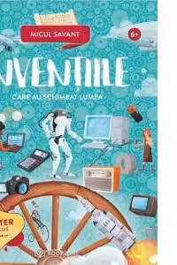 INVENȚIILE care au schimbat lumea