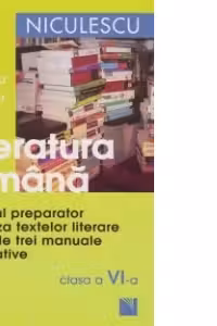 Literatura romana. Manual preparator pe baza textelor literare din cele 3 manuale alternative - Clasa a VI-a